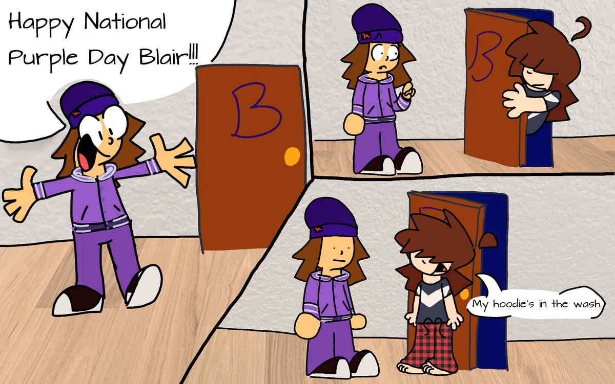 The first panel has Sam, dressed in all purple, saying "Happy National Purple Day Blair!!!"
The second panel features Blair peaking out of their room, very confused. Sam is worried by the lack of Blair's signature purple hoodie 
The third panel has Blair admit "My hoodie's in the wash" to Sam's apathy.